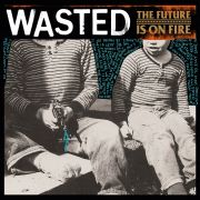 Wasted - The Future In On Fire LP