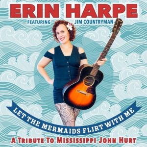 Erin Harpe - Let The Mermaids Flirt With Me: A Tribute To Mississippi John Hurt CD