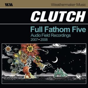 CLUTCH - Full Fathom Five Audio Field Recordings 2007-2008 2LP