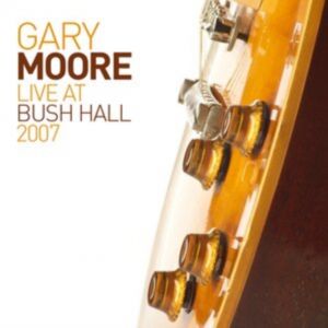 Gary Moore - Live at Bush Hall 2007 CD