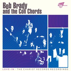 Bob Brady & The Con Chords – Love-In. The Chariot Records Recordings LP RSD 2026 RELEASE Record Store Day