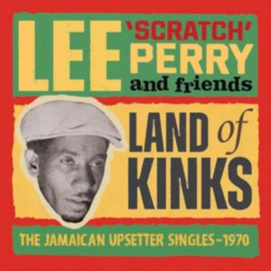 Lee 'Scratch' Perry and Friends - Land of Kinks 2CD