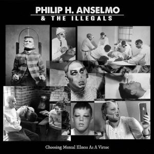 ANSELMO PHILIP H & THE ILLEGALS - Choosing mental illness as a virtue CD