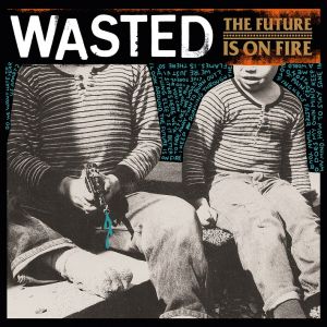 Wasted - The Future In On Fire LP